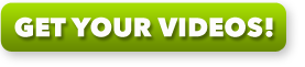 GET YOUR VIDEOS!